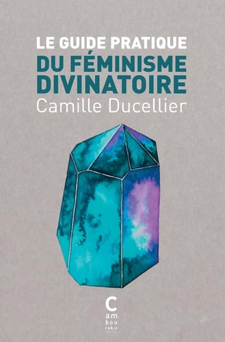 LE GUIDE PRATIQUE DU FEMINISME DIVINATOIRE (POCHE), de Camille Ducellier | portada del libro