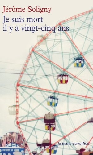 JE SUIS MORT IL Y A VINGT-CINQ ANS, de Jérôme Soligny | portada del libro