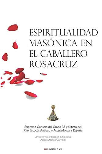 Espiritualidad masónica en el Caballero Rosacruz, de Supremo Consejo del Grado 33 y Último del Rito Escocés Antiguo y Aceptad