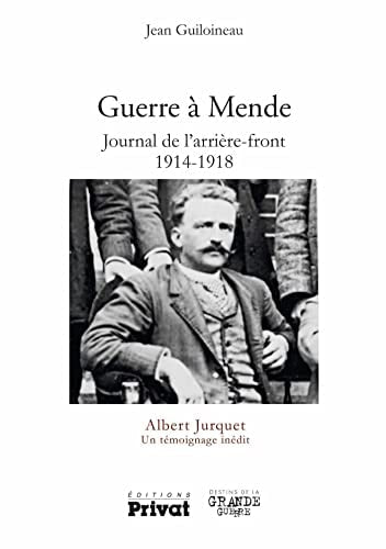 GUERRE A MENDE JOURNAL DE L'ARRIERE FRONT 1914 1918, de Albert Jurquet | portada del libro