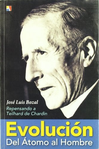 EVOLUCION. DEL ATOMO AL HOMBRE : REPENSANDO A TEIL, de JOSE LUIS BOZAL | portada del libro