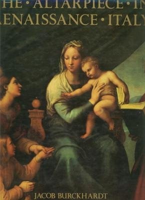 ALTARPIECE IN RENAISSANCE ITALY,THE, de Jacob Burckhardt | portada del libro