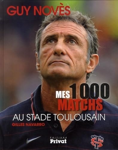 GUY NOVES MES 1000 MATCHES AU STADE TOULOUSAIN, de Guy Novès | portada del libro
