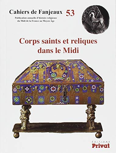 CAHIERS DE FANJEAUX N53 CORPS SAINTS ET RELIQUES DANS LE MID, de Michelle Fournié | portada del libro