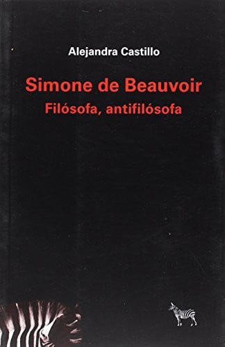 SIMONE DE BEAUVOIR. FILOSOFIA, ANTIFILOSOFA, de ALEJANDRA CASTILLO | portada del libro