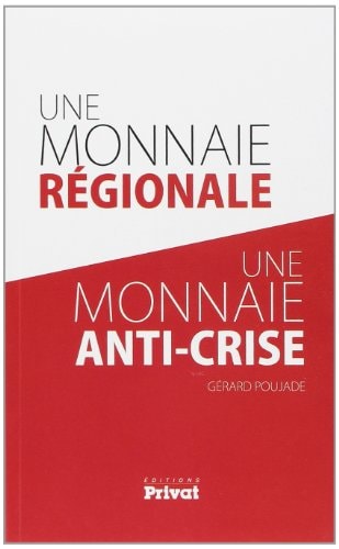 MONNAIE REGIONALE UNE MONNAIE ANTI-CRISE UNE, de Gérard Poujade | portada del libro