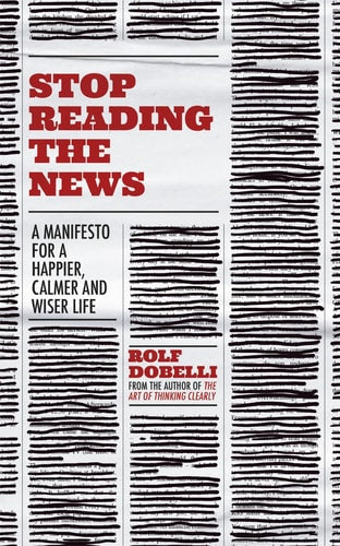 STOP READING THE NEWS : A MANIFESTO FOR A HAPPIER, CALMER AND WIS, de Rolf Dobelli | portada del libro