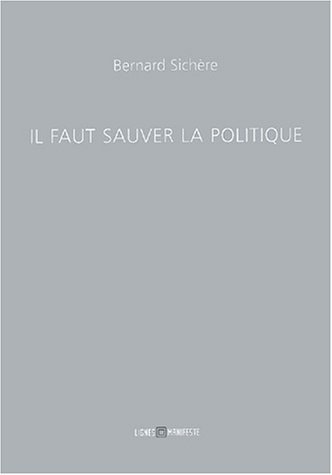 L FAUT SAUVER LA POLITIQUE, de Bernard Sichère | portada del libro