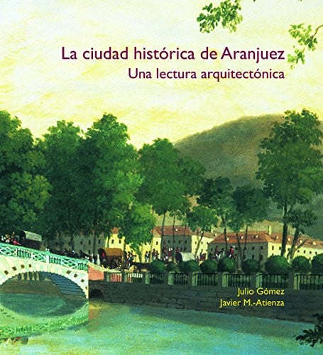 La ciudad histórica de Aranjuez. Una lectura arquitectónica, de Gómez | portada del libro