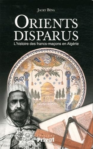 ORIENT DISPARU L'HISTOIRE DES FRANCS-MACONS EN ALGERIE UN, de Jacky Béna | portada del libro