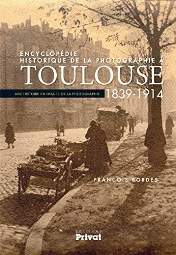 ENCYCLOPEDIE HISTORIQUE DE LA PHOTOGRAPHIE A TOULOUSE, de François Bordes | portada del libro