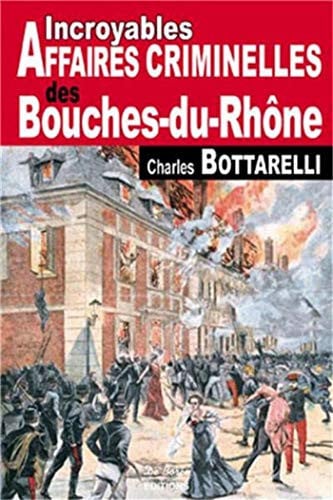 BOUCHES DU RHONE INCROYABLES AFFAIRES CRIMINELLES, de BOTTARELLI C | portada del libro