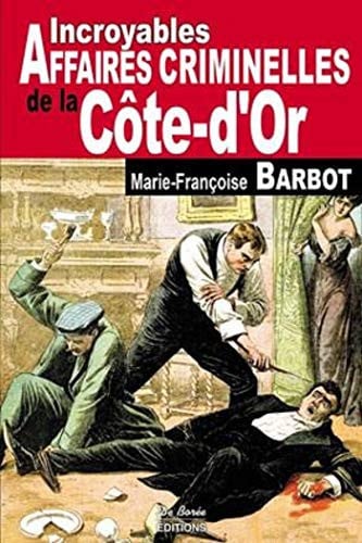 COTE D'OR INCROYABLES AFFAIRES CRIMINELLES, de BARBOT MF | portada del libro