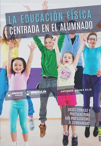 LA EDUCACION FISICA CENTRADA EN EL ALUMNADO: BASES TEORICAS, de ANTONIO GOMEZ RIJO | portada del libro