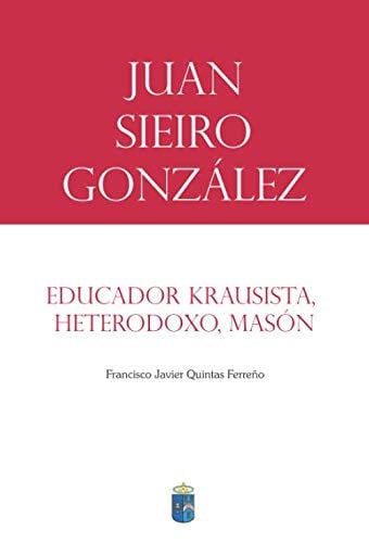 Juan Sieiro González: educador krausista, heterodoxo, masón, de Quintas Ferreño | portada del libro