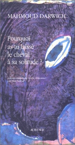POURQUOI AS-TU LAISSE LE CHEVAL A SA SOLITUDE ?, de Maḥmūd Darwīsh | portada del libro
