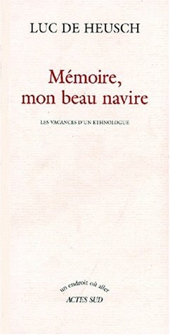 MEMOIRE MON BEAU NAVIRE LES VACANCES DUN ETHNOLOGUE, de De heusch | portada del libro