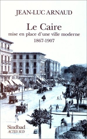 LE CAIRE, MISE EN PLACE D'UNE VILLE MODERNE, 1867-1907, de Arnaud | portada del libro