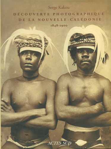 DECOUVERTE PHOTOGRAPHIQUE DE LA NOUVELLE-CALEDONIE 1848-1900, de Kakou | portada del libro