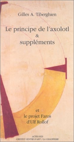 LE PRINCIPE DE L'AXOLOTL & SUPPLEMENTS ET LE PROJET FAROS, de Gilles A. Tiberghien | portada del libro