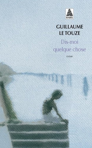 DIS-MOI QUELQUE CHOSE, de Guillaume Le Touze | portada del libro