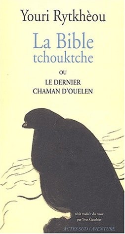 LA BIBLE TCHOUKTCHE OU LE DERNIER CHAMAN D'OUELEN, de IUrii Sergeevich Rytkheu | portada del libro