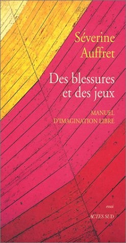 DES BLESSURES ET DES JEUX: MANUEL D'IMAGINATION LIBRE, de AUFFRET SEVERIN | portada del libro
