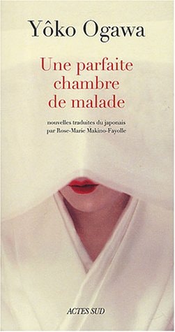 UNE PARFAITE CHAMBRE DE MALADE SUIVI DE LA DESAGREGATION DU, de 小川洋子 | portada del libro