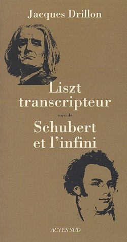 LISZT TRANSCRIPTEUR SUIVI DE SHUBERT ET LINFINI, de Jacques Drillon | portada del libro