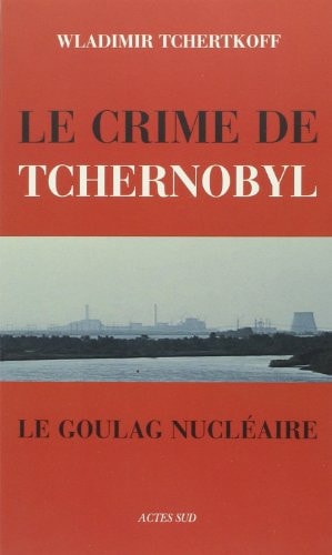 LE CRIME DE TCHERNOBYL, OU LE GOULAG NUCLEAIRE, de Wladimir Tchertkoff | portada del libro