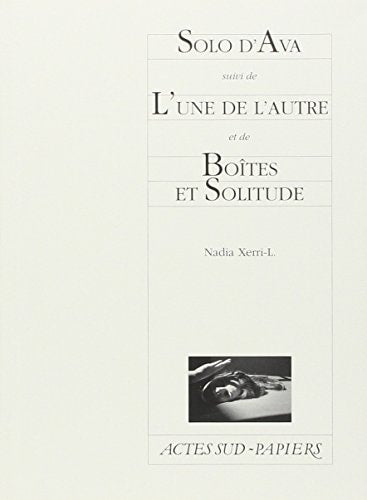 SOLO D'AVA SUIVI DE L'UNE DE L'AUTRE ET DE BOITES ET SOLITUD, de Nadia Xerri-L. | portada del libro