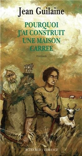 POURQUOI J'AI CONSTRUIT UNE MAISON CARREE, de Jean Guilaine | portada del libro