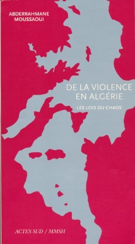 DE LA VIOLENCE EN ALGERIE. LES LOIS DU CHAOS, de Abderrahmane Moussaoui | portada del libro