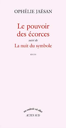 LE POUVOIR DES ECORCES SUIVI DE LA NUIT DU SYMBOLE, de Ophélie Jaësan | portada del libro