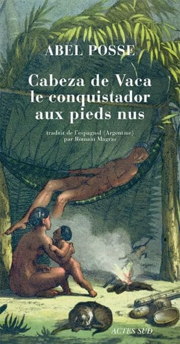 CABEZA DE VACA LE CONQUISTADOR AUX PIEDS NUS, de Abel Posse | portada del libro