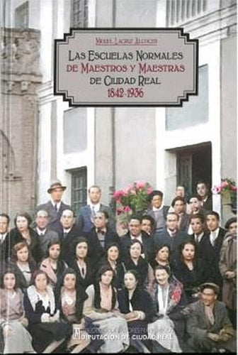 LAS ESCUELAS NORMALES DE MAESTROS Y MAESTRAS DE CIUDAD REAL 1842-1936, de LACRUZ ALCOCER | portada del libro