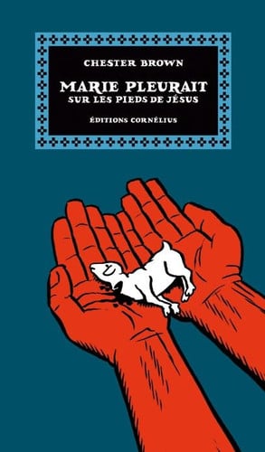 MARIE PLEURAIT SUR LES PIEDS DE JESUS, de CHESTER BROWN | portada del libro