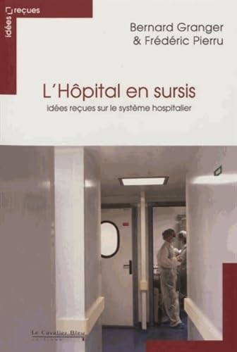 HOPITAL EN SURSIS IDEES RECUES SUR LE SYSTEME HOSPITALIER, de Bernard Granger | portada del libro