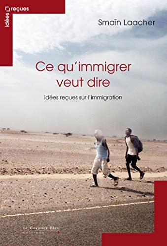 CE QU IMMIGRER VEUT DIRE IDEES RECUES SUR L'IMMIGRATION, de Smaïn Laacher | portada del libro