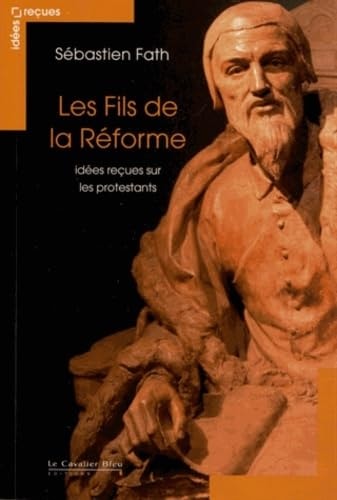 LES FILS DE LA REFORME IDEES RECUES SUR LES PROTESTANTS, de Sébastien Fath | portada del libro