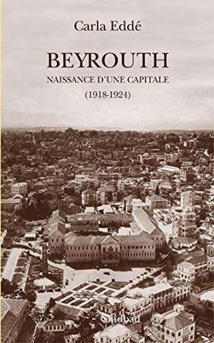 BEYROUTH NAISSANCE D'UNE CAPITALE 1918-1924, de Carla Eddé | portada del libro