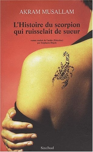 L'HISTOIRE DU SCORPION QUI RUISSELAIT DE SUEUR, de Akram Musallam | portada del libro