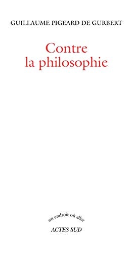 CONTRE LA PHILOSOPHIE, de Guillaume Pigeard de Gurbert | portada del libro
