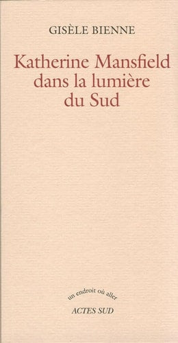 KATHERINE MANSFIELD DANS LA LUMIERE DU SUD, de Gisèle Bienne | portada del libro