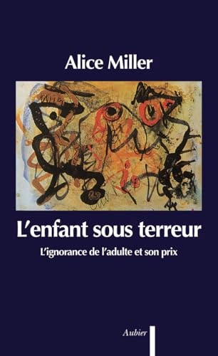 L'ENFANT SOUS TERREUR L'IGNORANCE DE L'ADULTE ET SON PRIX, de Alice Miller | portada del libro