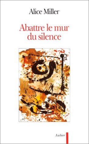 ABBATRE LE MUR DU SILENCE, de MILLER ALICE | portada del libro