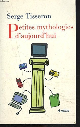 PETITES MYTHOLOGIES D'AUJOURD'HUI, de Serge Tisseron | portada del libro
