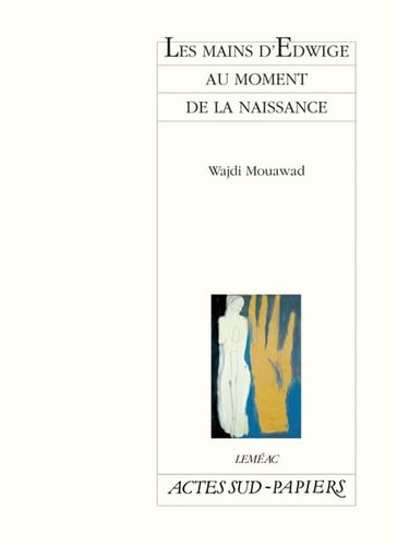 LES MAINS D'EDWIGE AU MOMENT DE LA NAISSANCE, de Wajdi Mouawad | portada del libro