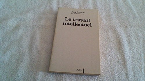 LE TRAVAIL INTELLECTUEL CONSEILS A CEUX QUI ETUDIENT ET A CE, de Jean Guitton | portada del libro