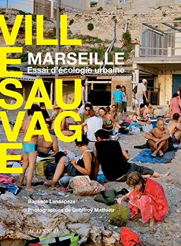 VILLE SAUVAGE MARSEILLE ESSAI D'ECOLOGIE URBAINE, de Baptiste Lanaspeze | portada del libro